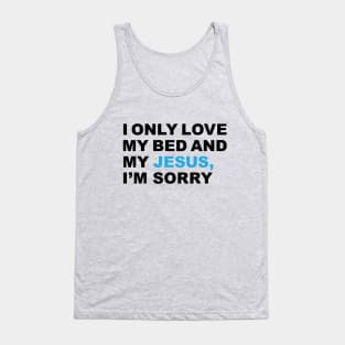 I only love my bed and my Jesus, I'm sorry - Praise T-Shirt Tank Top